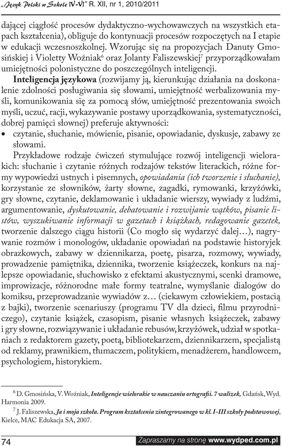 Wzorując się na propozycjach Danuty Gmosińskiej i Violetty Woźniak 6 oraz Jolanty Faliszewskiej 7 przyporządkowałam umiejętności polonistyczne do poszczególnych inteligencji.