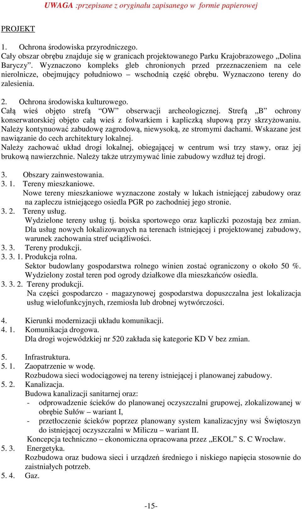 Całą wieś objęto strefą OW obserwacji archeologicznej. Strefą B ochrony konserwatorskiej objęto całą wieś z folwarkiem i kapliczką słupową przy skrzyżowaniu.