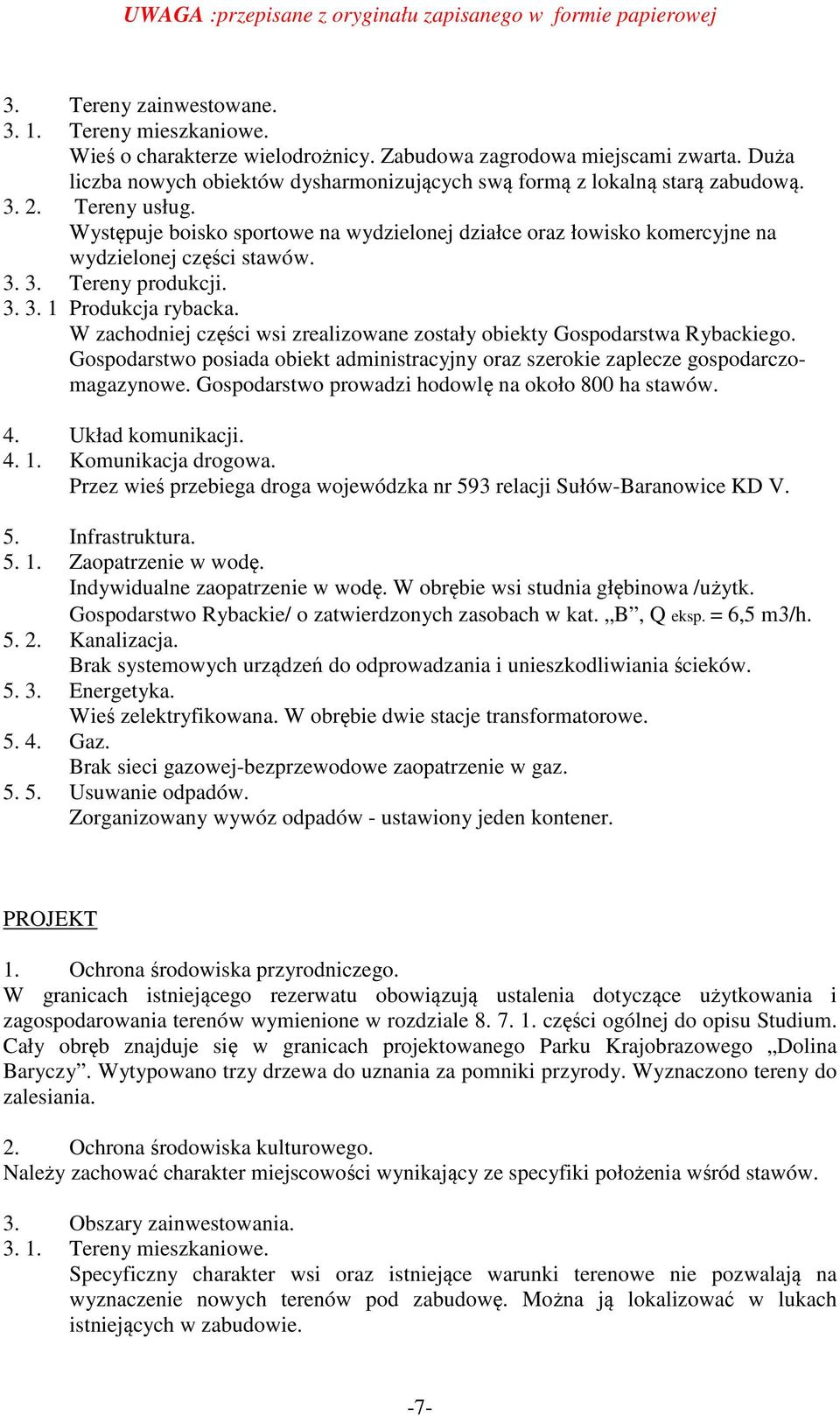 Występuje boisko sportowe na wydzielonej działce oraz łowisko komercyjne na wydzielonej części stawów. 3. 3. Tereny produkcji. 3. 3. 1 Produkcja rybacka.