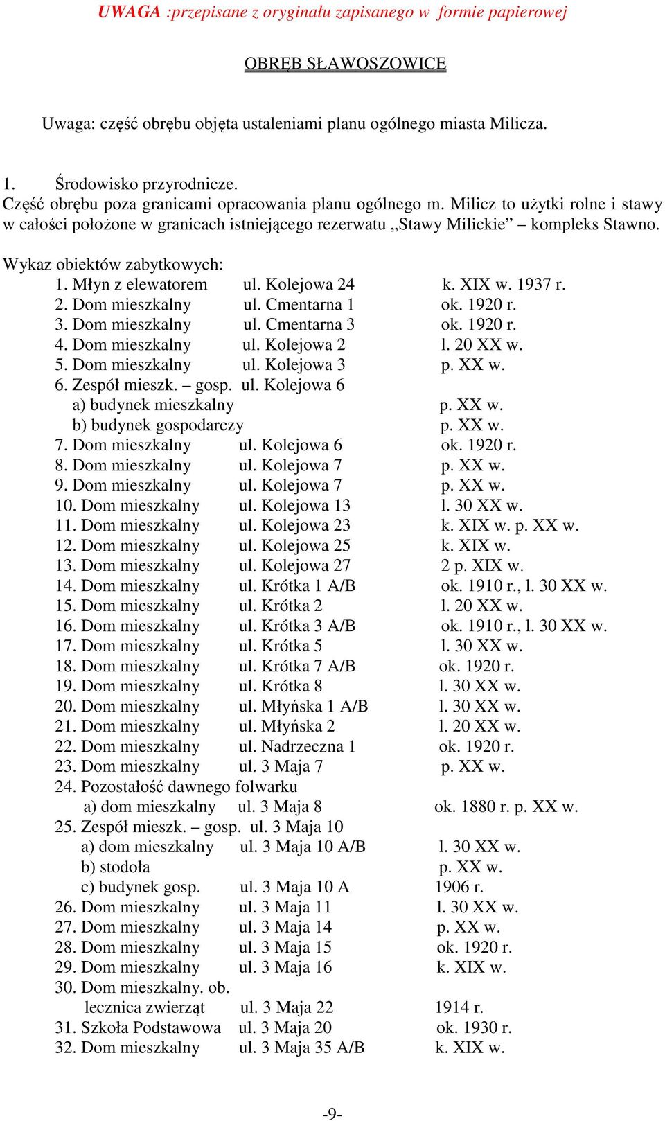 2. Dom mieszkalny ul. Cmentarna 1 ok. 1920 r. 3. Dom mieszkalny ul. Cmentarna 3 ok. 1920 r. 4. Dom mieszkalny ul. Kolejowa 2 l. 20 XX w. 5. Dom mieszkalny ul. Kolejowa 3 p. XX w. 6. Zespół mieszk.