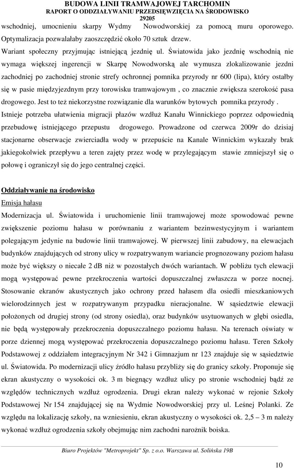 (lipa), który ostałby się w pasie międzyjezdnym przy torowisku tramwajowym, co znacznie zwiększa szerokość pasa drogowego. Jest to też niekorzystne rozwiązanie dla warunków bytowych pomnika przyrody.