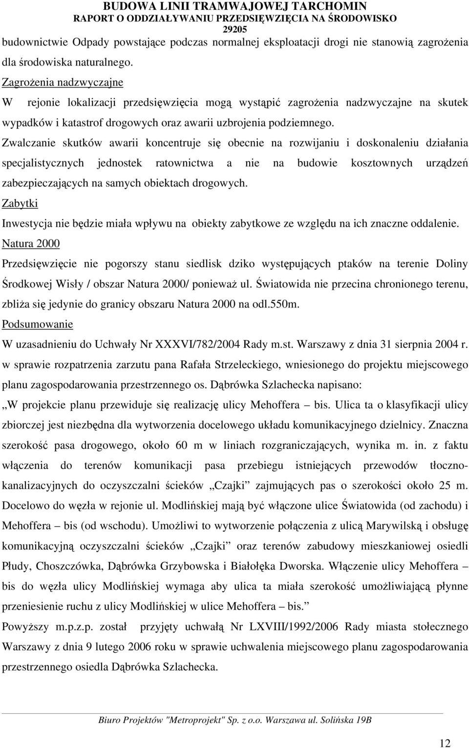 Zwalczanie skutków awarii koncentruje się obecnie na rozwijaniu i doskonaleniu działania specjalistycznych jednostek ratownictwa a nie na budowie kosztownych urządzeń zabezpieczających na samych