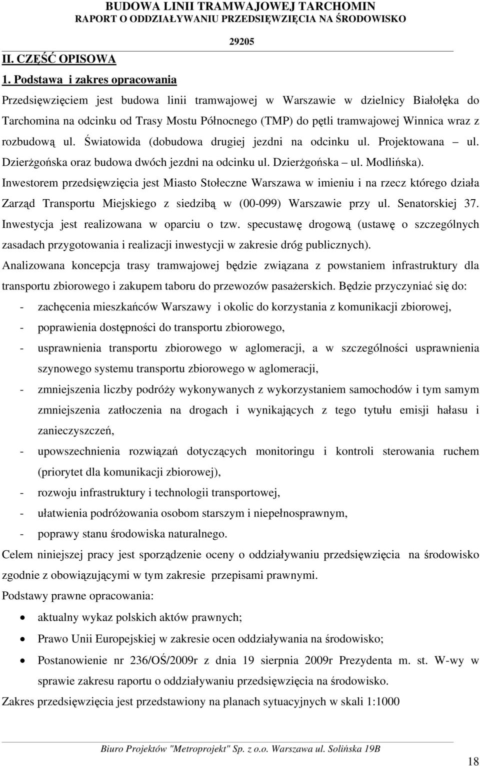 wraz z rozbudową ul. Światowida (dobudowa drugiej jezdni na odcinku ul. Projektowana ul. Dzierżgońska oraz budowa dwóch jezdni na odcinku ul. Dzierżgońska ul. Modlińska).