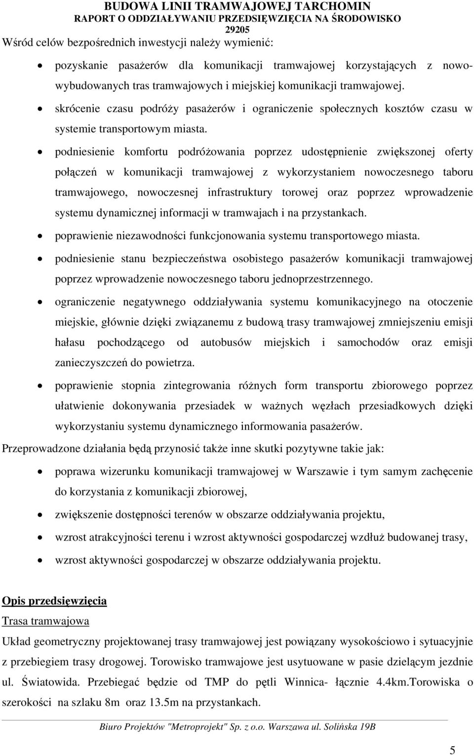 podniesienie komfortu podróżowania poprzez udostępnienie zwiększonej oferty połączeń w komunikacji tramwajowej z wykorzystaniem nowoczesnego taboru tramwajowego, nowoczesnej infrastruktury torowej