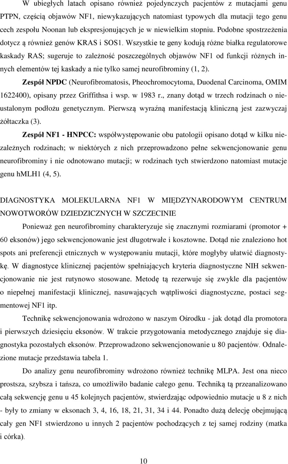 Wszystkie te geny kodują różne białka regulatorowe kaskady RAS; sugeruje to zależność poszczególnych objawów NF1 od funkcji różnych innych elementów tej kaskady a nie tylko samej neurofibrominy (1,