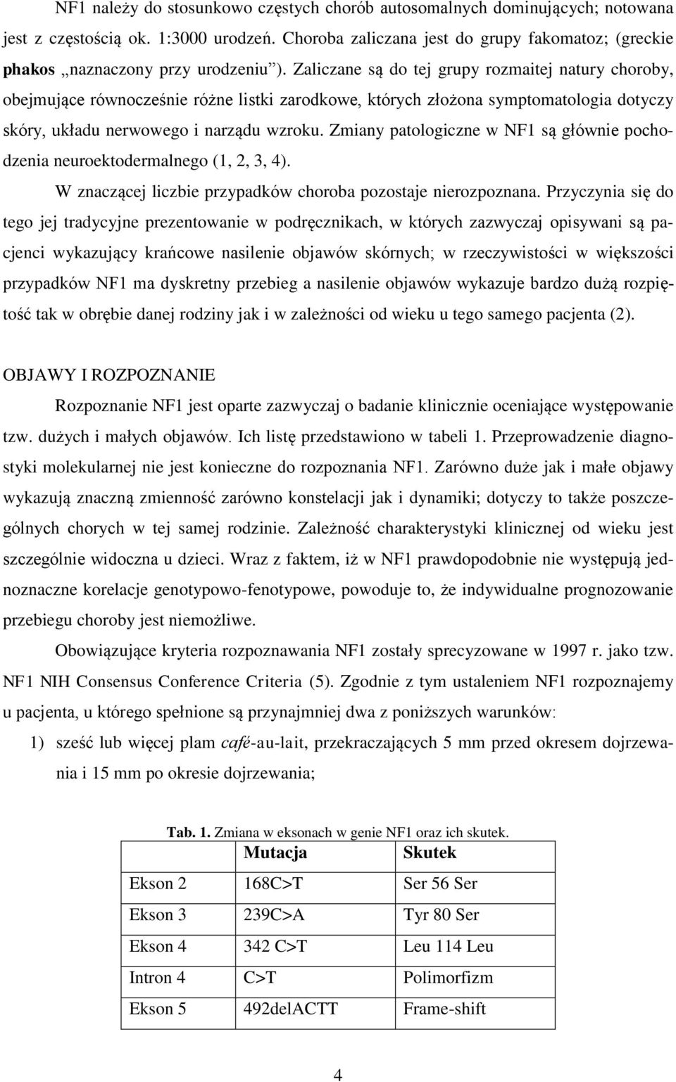 Zaliczane są do tej grupy rozmaitej natury choroby, obejmujące równocześnie różne listki zarodkowe, których złożona symptomatologia dotyczy skóry, układu nerwowego i narządu wzroku.