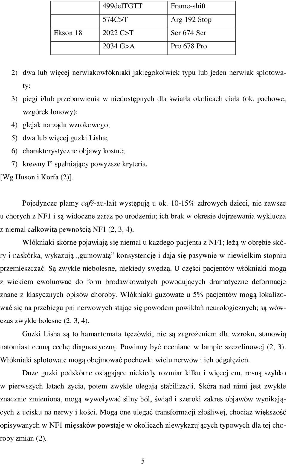 pachowe, wzgórek łonowy); 4) glejak narządu wzrokowego; 5) dwa lub więcej guzki Lisha; 6) charakterystyczne objawy kostne; 7) krewny I spełniający powyższe kryteria. [Wg Huson i Korfa (2)].