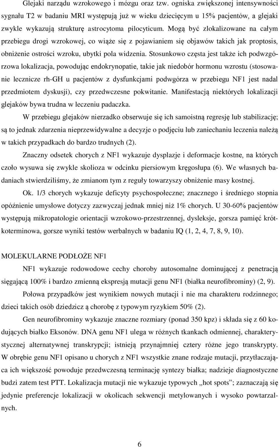 Mogą być zlokalizowane na całym przebiegu drogi wzrokowej, co wiąże się z pojawianiem się objawów takich jak proptosis, obniżenie ostrości wzroku, ubytki pola widzenia.