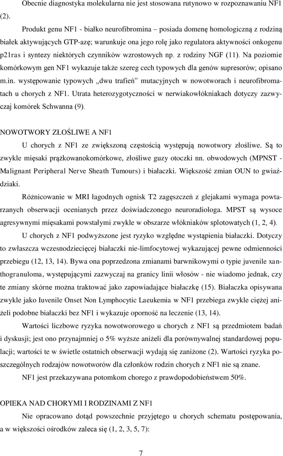 czynników wzrostowych np. z rodziny NGF (11). Na poziomie komórkowym gen NF1 wykazuje także szereg cech typowych dla genów supresorów; opisano m.in. występowanie typowych dwu trafień mutacyjnych w nowotworach i neurofibromatach u chorych z NF1.