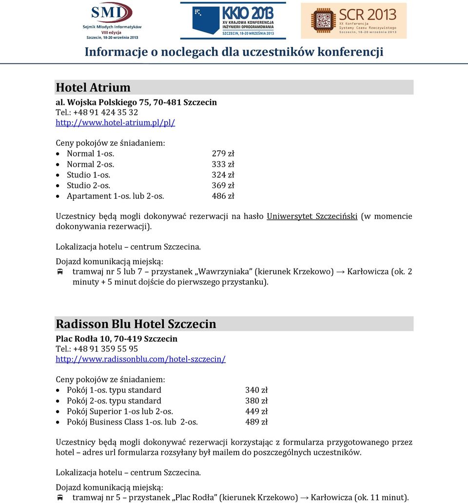 Radisson Blu Hotel Szczecin Plac Rodła 10, 70-419 Szczecin Tel.: +48 91 359 55 95 http://www.radissonblu.com/hotel-szczecin/ Pokój 1-os. typu standard Pokój 2-os.