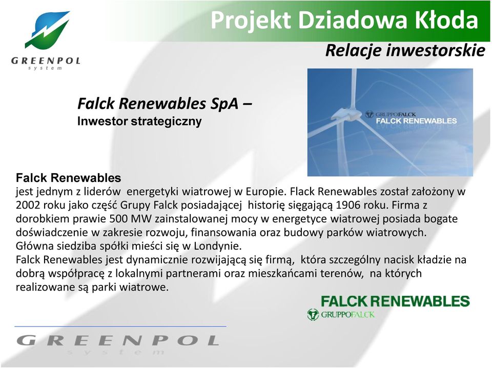 Firma z dorobkiem prawie 500 MW zainstalowanej mocy w energetyce wiatrowej posiada bogate doświadczenie w zakresie rozwoju, finansowania oraz budowy parków wiatrowych.
