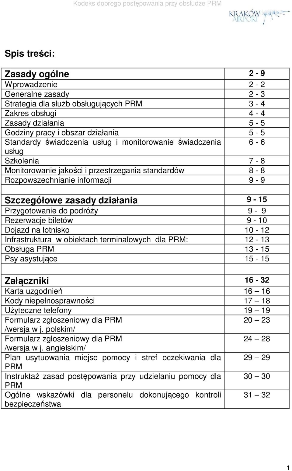 Przygotowanie do podróży 9-9 Rezerwacje biletów 9-10 Dojazd na lotnisko 10-12 Infrastruktura w obiektach terminalowych dla PRM: 12-13 Obsługa PRM 13-15 Psy asystujące 15-15 Załączniki 16-32 Karta