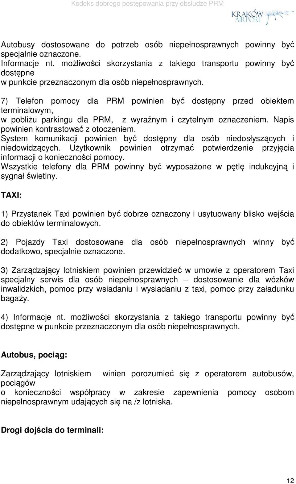 7) Telefon pomocy dla PRM powinien być dostępny przed obiektem terminalowym, w pobliżu parkingu dla PRM, z wyraźnym i czytelnym oznaczeniem. Napis powinien kontrastować z otoczeniem.