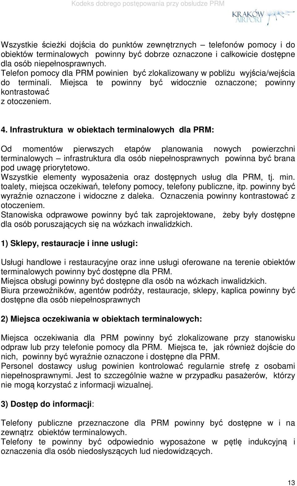 Infrastruktura w obiektach terminalowych dla PRM: Od momentów pierwszych etapów planowania nowych powierzchni terminalowych infrastruktura dla osób niepełnosprawnych powinna być brana pod uwagę