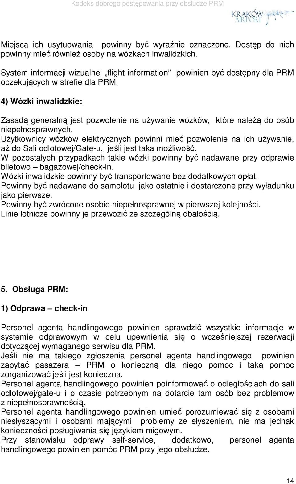 4) Wózki inwalidzkie: Zasadą generalną jest pozwolenie na używanie wózków, które należą do osób niepełnosprawnych.