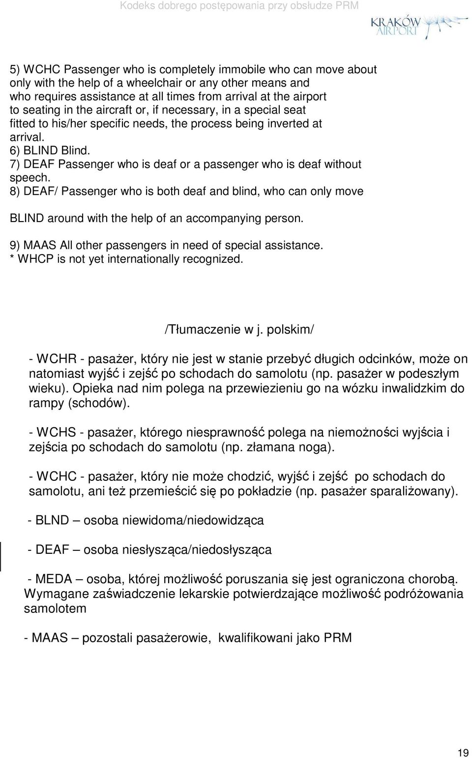 7) DEAF Passenger who is deaf or a passenger who is deaf without speech. 8) DEAF/ Passenger who is both deaf and blind, who can only move BLIND around with the help of an accompanying person.