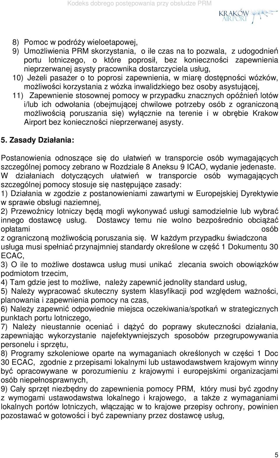 pomocy w przypadku znacznych opóźnień lotów i/lub ich odwołania (obejmującej chwilowe potrzeby osób z ograniczoną możliwością poruszania się) wyłącznie na terenie i w obrębie Krakow Airport bez