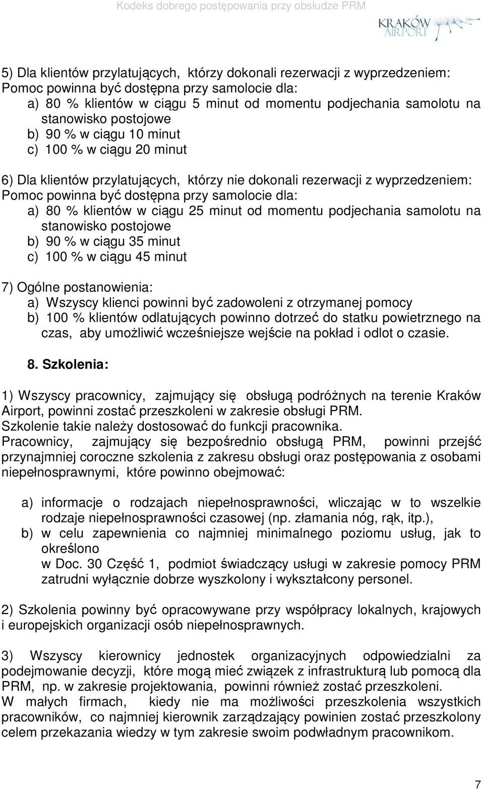 a) 80 % klientów w ciągu 25 minut od momentu podjechania samolotu na stanowisko postojowe b) 90 % w ciągu 35 minut c) 100 % w ciągu 45 minut 7) Ogólne postanowienia: a) Wszyscy klienci powinni być