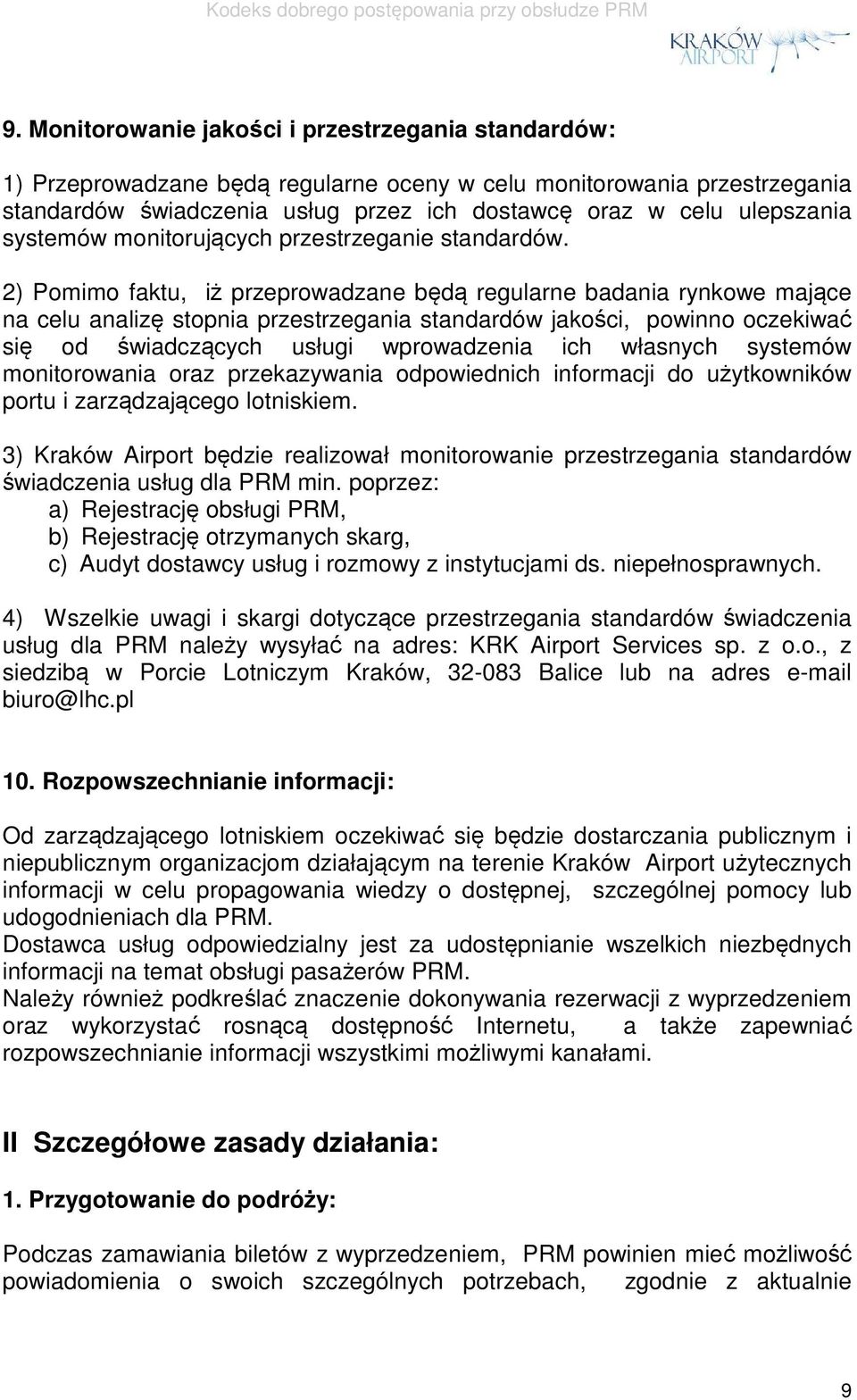 2) Pomimo faktu, iż przeprowadzane będą regularne badania rynkowe mające na celu analizę stopnia przestrzegania standardów jakości, powinno oczekiwać się od świadczących usługi wprowadzenia ich