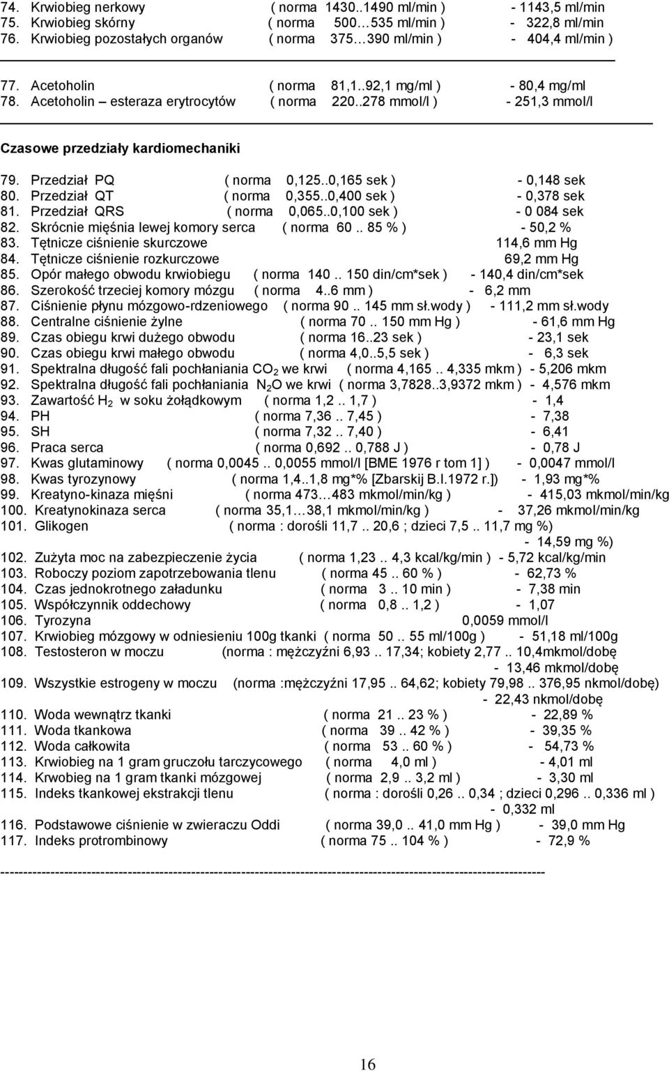 .278 mmol/l ) - 251,3 mmol/l Czasowe przedziały kardiomechaniki 79. Przedział PQ ( norma 0,125..0,165 sek ) - 0,148 sek 80. Przedział QT ( norma 0,355..0,400 sek ) - 0,378 sek 81.