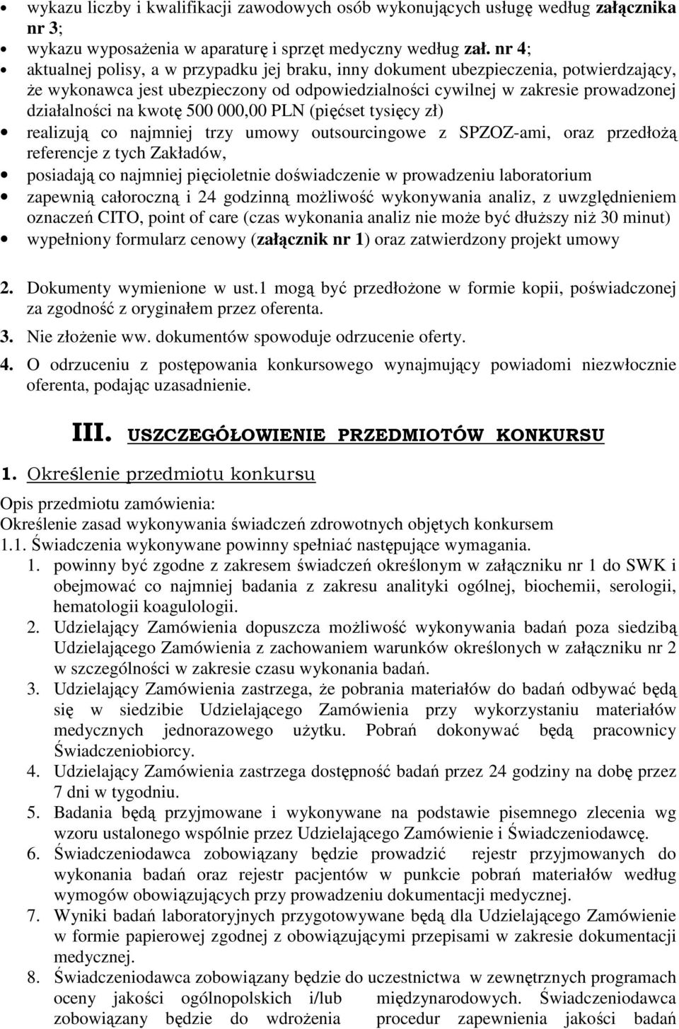 500 000,00 PLN (pięćset tysięcy zł) realizują co najmniej trzy umowy outsourcingowe z SPZOZ-ami, oraz przedłoŝą referencje z tych Zakładów, posiadają co najmniej pięcioletnie doświadczenie w