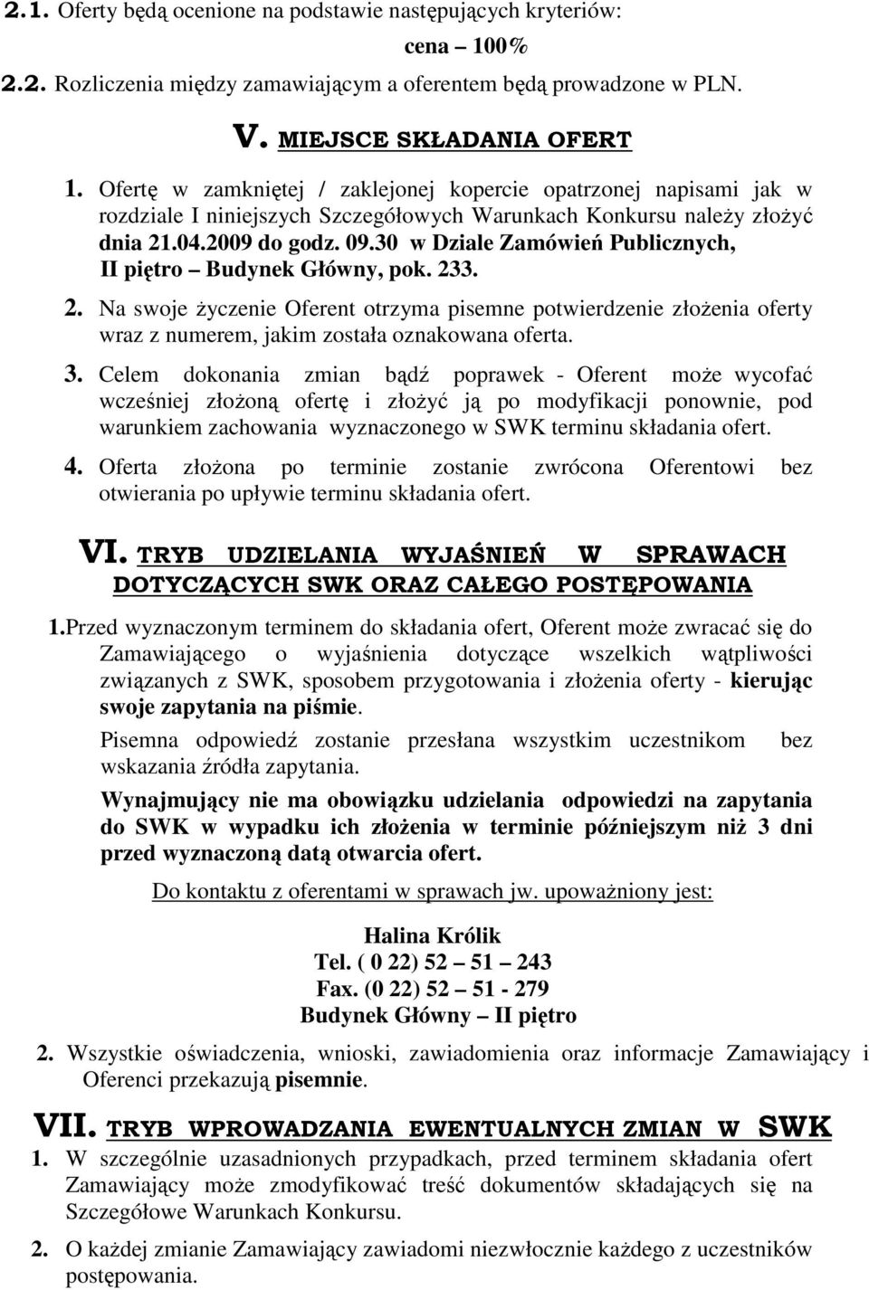 30 w Dziale Zamówień Publicznych, II piętro Budynek Główny, pok. 233. 2. Na swoje Ŝyczenie Oferent otrzyma pisemne potwierdzenie złoŝenia oferty wraz z numerem, jakim została oznakowana oferta. 3.