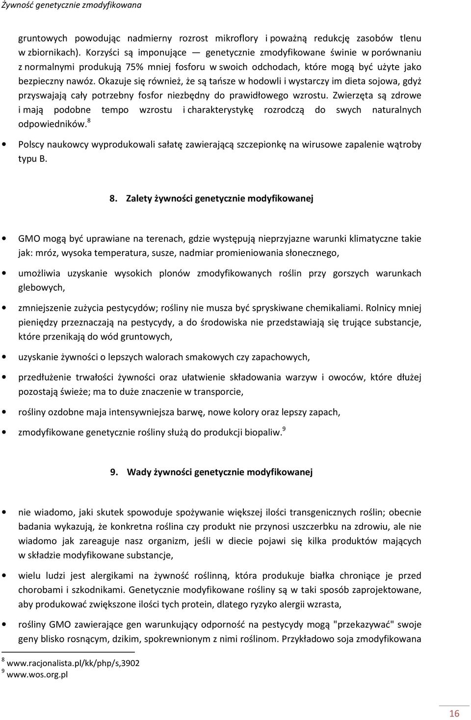 Okazuje się również, że są tańsze w hodowli i wystarczy im dieta sojowa, gdyż przyswajają cały potrzebny fosfor niezbędny do prawidłowego wzrostu.