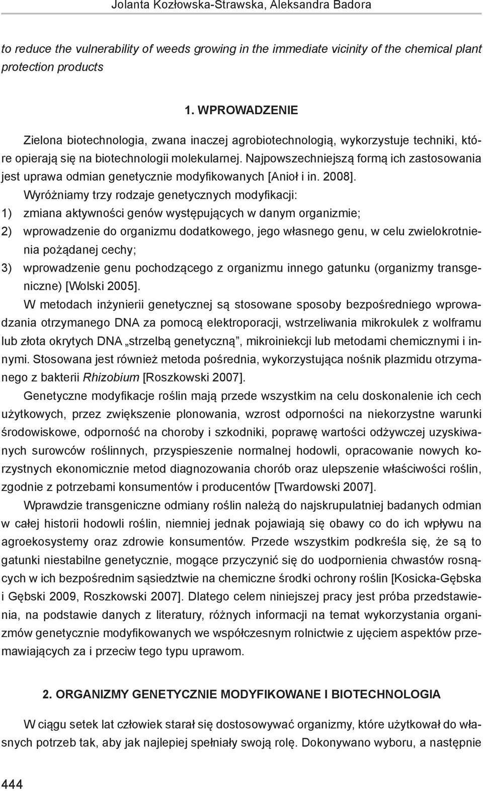 Najpowszechniejszą formą ich zastosowania jest uprawa odmian genetycznie modyfikowanych [Anioł i in. 2008].