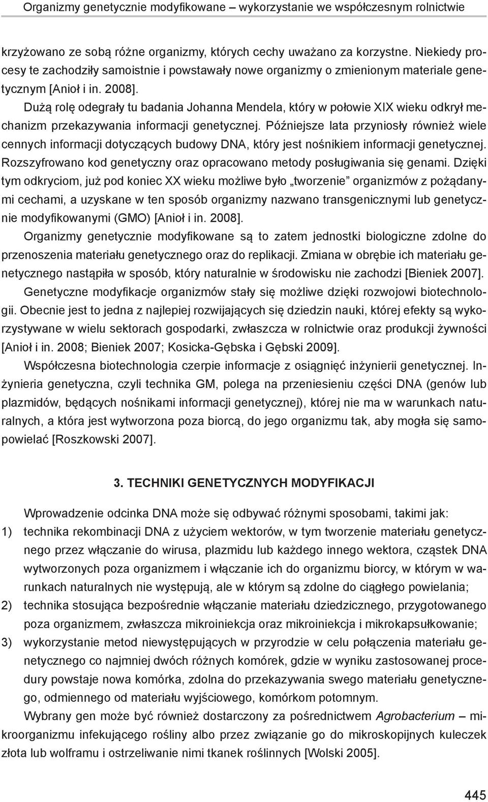 Dużą rolę odegrały tu badania Johanna Mendela, który w połowie XIX wieku odkrył mechanizm przekazywania informacji genetycznej.