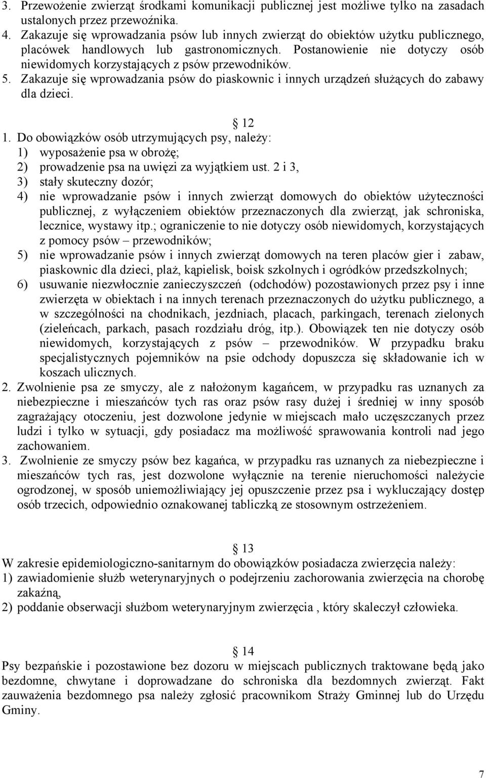 Postanowienie nie dotyczy osób niewidomych korzystających z psów przewodników. 5. Zakazuje się wprowadzania psów do piaskownic i innych urządzeń służących do zabawy dla dzieci. 12 1.