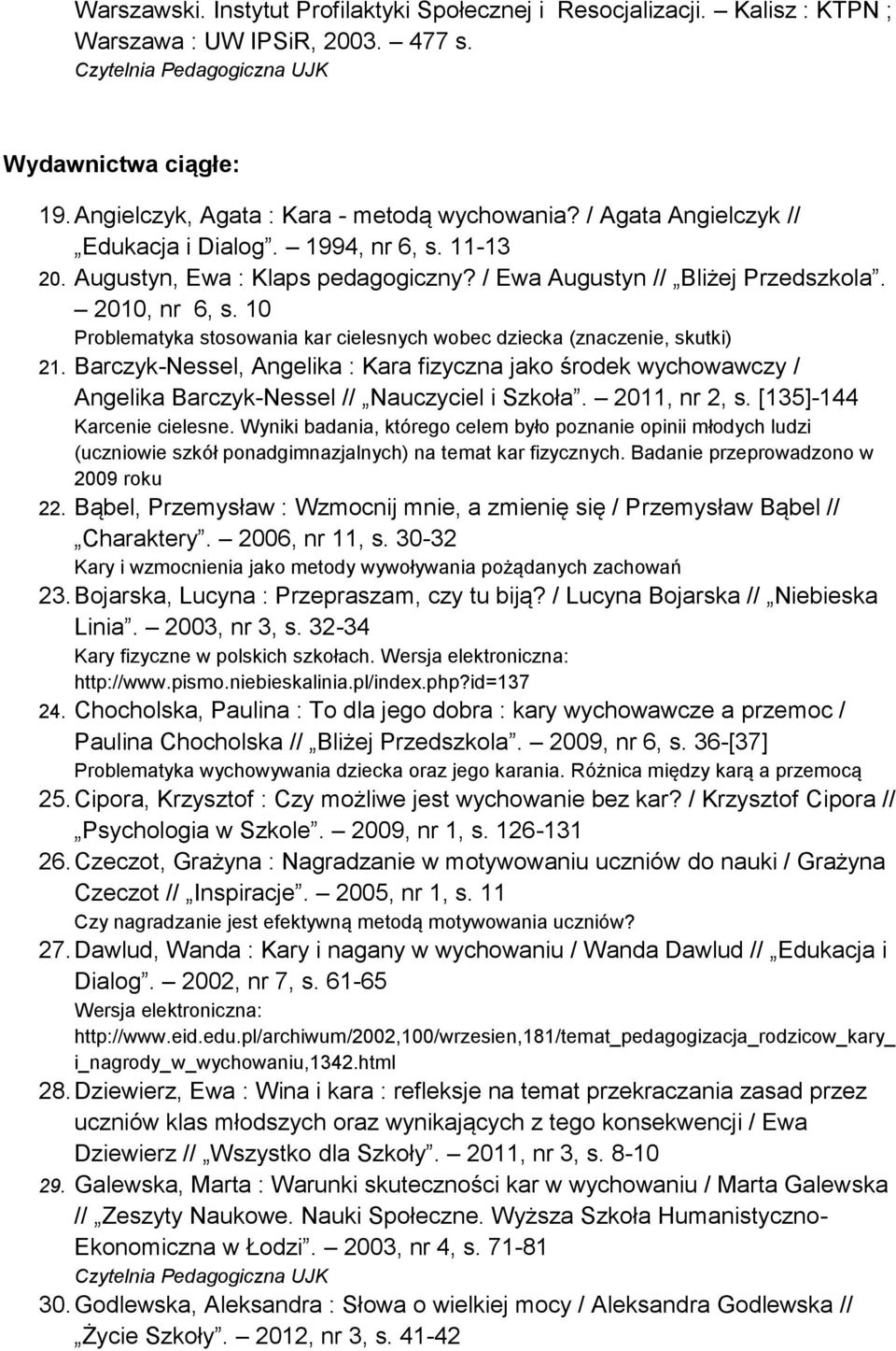 10 Problematyka stosowania kar cielesnych wobec dziecka (znaczenie, skutki) 21. Barczyk-Nessel, Angelika : Kara fizyczna jako środek wychowawczy / Angelika Barczyk-Nessel // Nauczyciel i Szkoła.