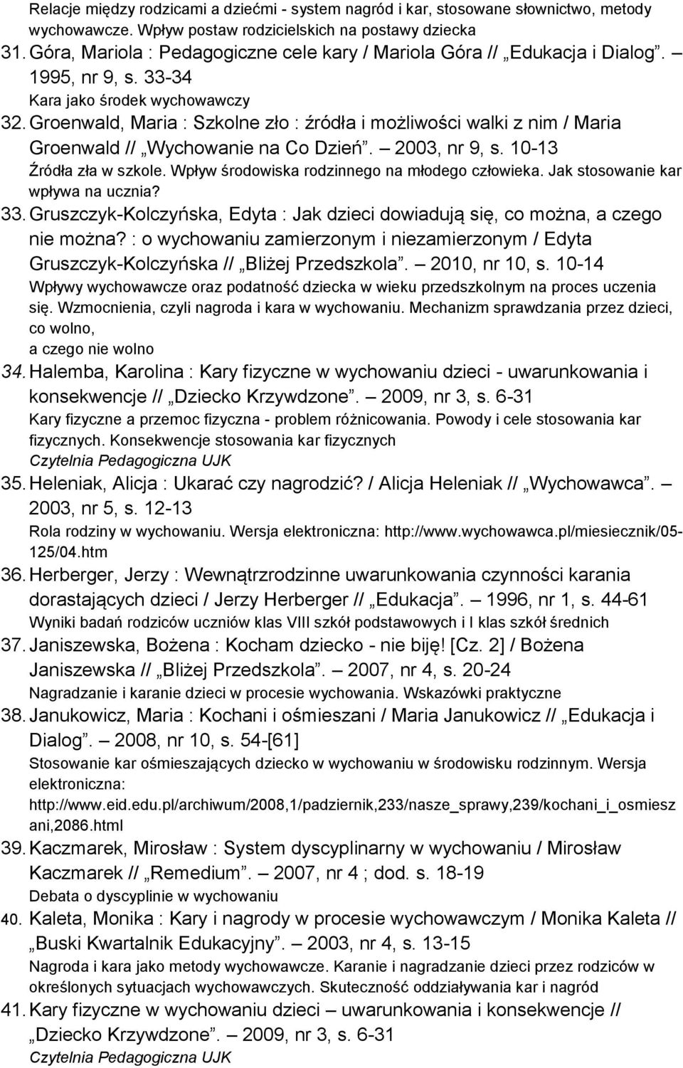 Groenwald, Maria : Szkolne zło : źródła i możliwości walki z nim / Maria Groenwald // Wychowanie na Co Dzień. 2003, nr 9, s. 10-13 Źródła zła w szkole.