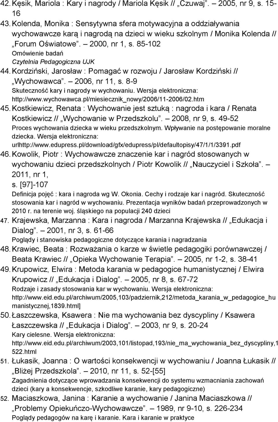 Kordziński, Jarosław : Pomagać w rozwoju / Jarosław Kordziński // Wychowawca. 2006, nr 11, s. 8-9 Skuteczność kary i nagrody w wychowaniu. Wersja elektroniczna: http://www.wychowawca.