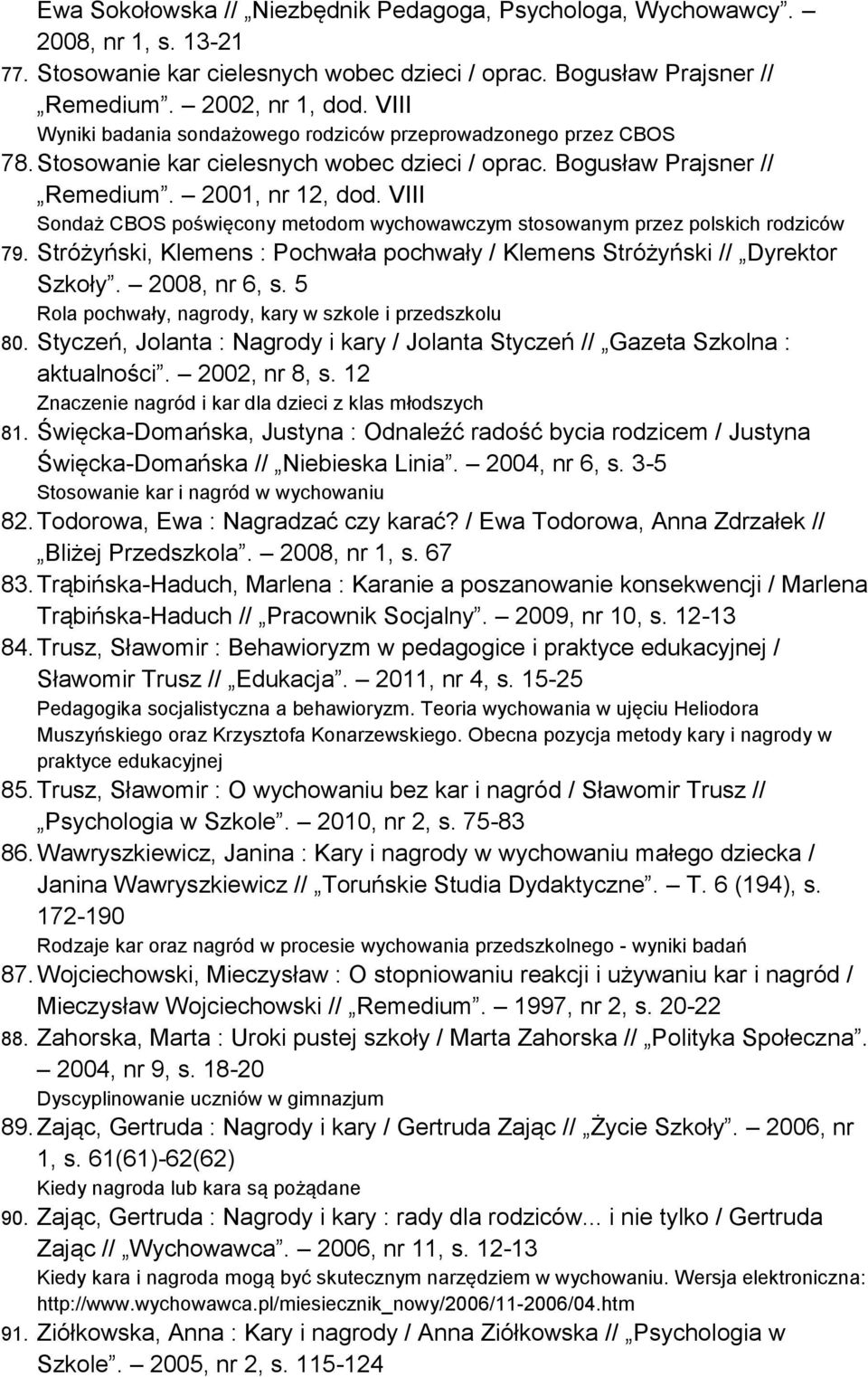 VIII Sondaż CBOS poświęcony metodom wychowawczym stosowanym przez polskich rodziców 79. Stróżyński, Klemens : Pochwała pochwały / Klemens Stróżyński // Dyrektor Szkoły. 2008, nr 6, s.