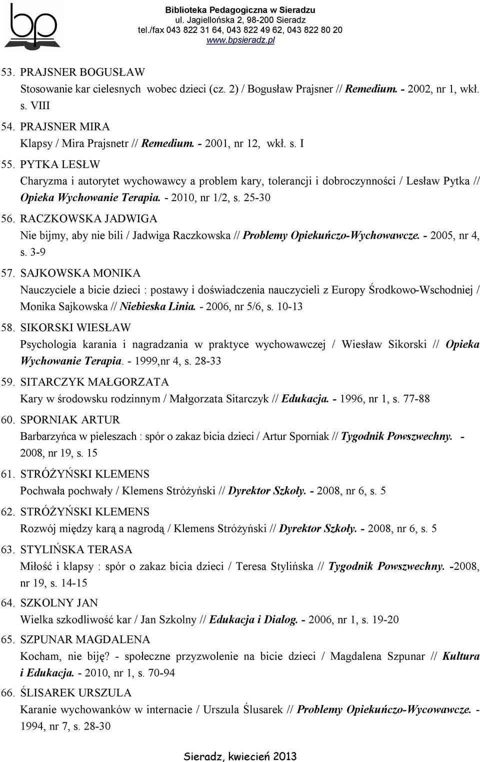 RACZKOWSKA JADWIGA Nie bijmy, aby nie bili / Jadwiga Raczkowska // Problemy Opiekuńczo-Wychowawcze. - 2005, nr 4, s. 3-9 57.