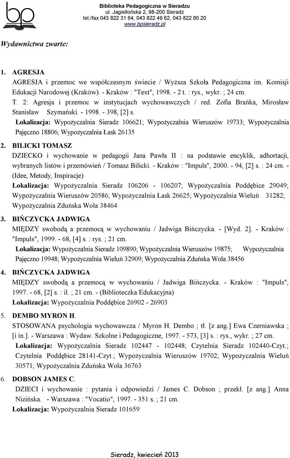 Lokalizacja: Wypożyczalnia Sieradz 106621; Wypożyczalnia Wieruszów 19733; Wypożyczalnia Pajęczno 18806; Wypożyczalnia Łask 26135 2.