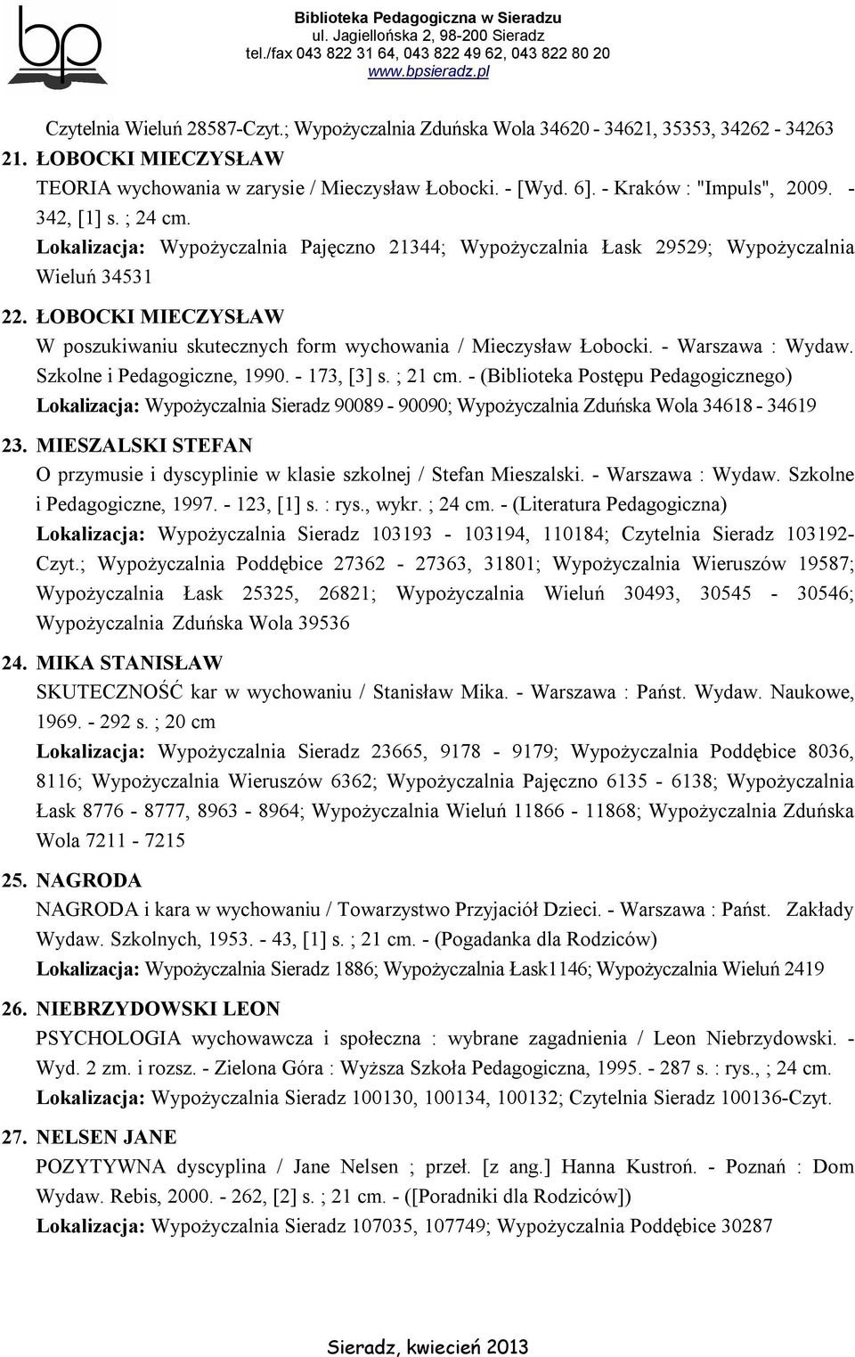 ŁOBOCKI MIECZYSŁAW W poszukiwaniu skutecznych form wychowania / Mieczysław Łobocki. - Warszawa : Wydaw. Szkolne i Pedagogiczne, 1990. - 173, [3] s. ; 21 cm.