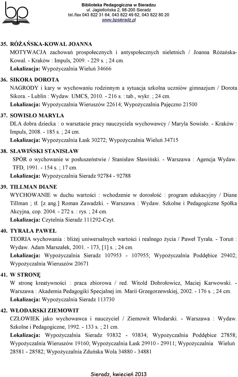 , wykr. ; 24 cm. Lokalizacja: Wypożyczalnia Wieruszów 22614; Wypożyczalnia Pajęczno 21500 37. SOWISŁO MARYLA DLA dobra dziecka : o warsztacie pracy nauczyciela wychowawcy / Maryla Sowisło.