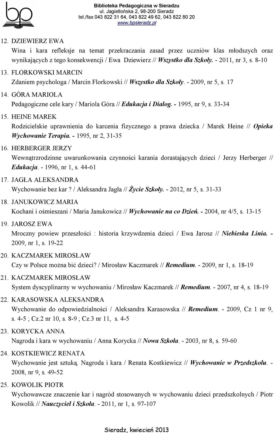 - 1995, nr 9, s. 33-34 15. HEINE MAREK Rodzicielskie uprawnienia do karcenia fizycznego a prawa dziecka / Marek Heine // Opieka Wychowanie Terapia. - 1995, nr 2, 31-35 16.