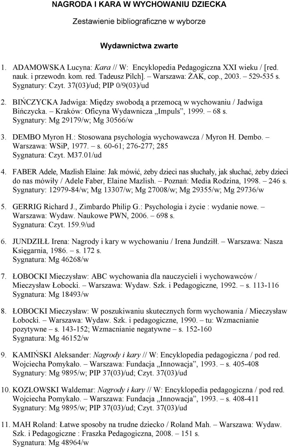 Kraków: Oficyna Wydawnicza Impuls, 1999. 68 s. Sygnatury: Mg 29179/w; Mg 30566/w 3. DEMBO Myron H.: Stosowana psychologia wychowawcza / Myron H. Dembo. Warszawa: WSiP, 1977. s. 60-61; 276-277; 285 Sygnatura: Czyt.