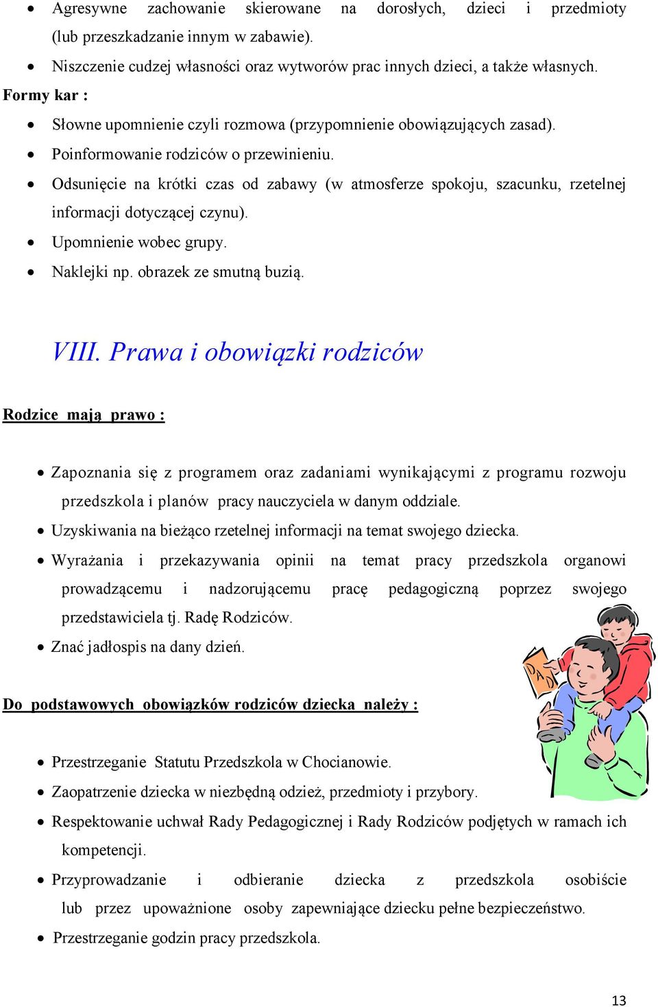 Odsunięcie na krótki czas od zabawy (w atmosferze spokoju, szacunku, rzetelnej informacji dotyczącej czynu). Upomnienie wobec grupy. Naklejki np. obrazek ze smutną buzią. VIII.