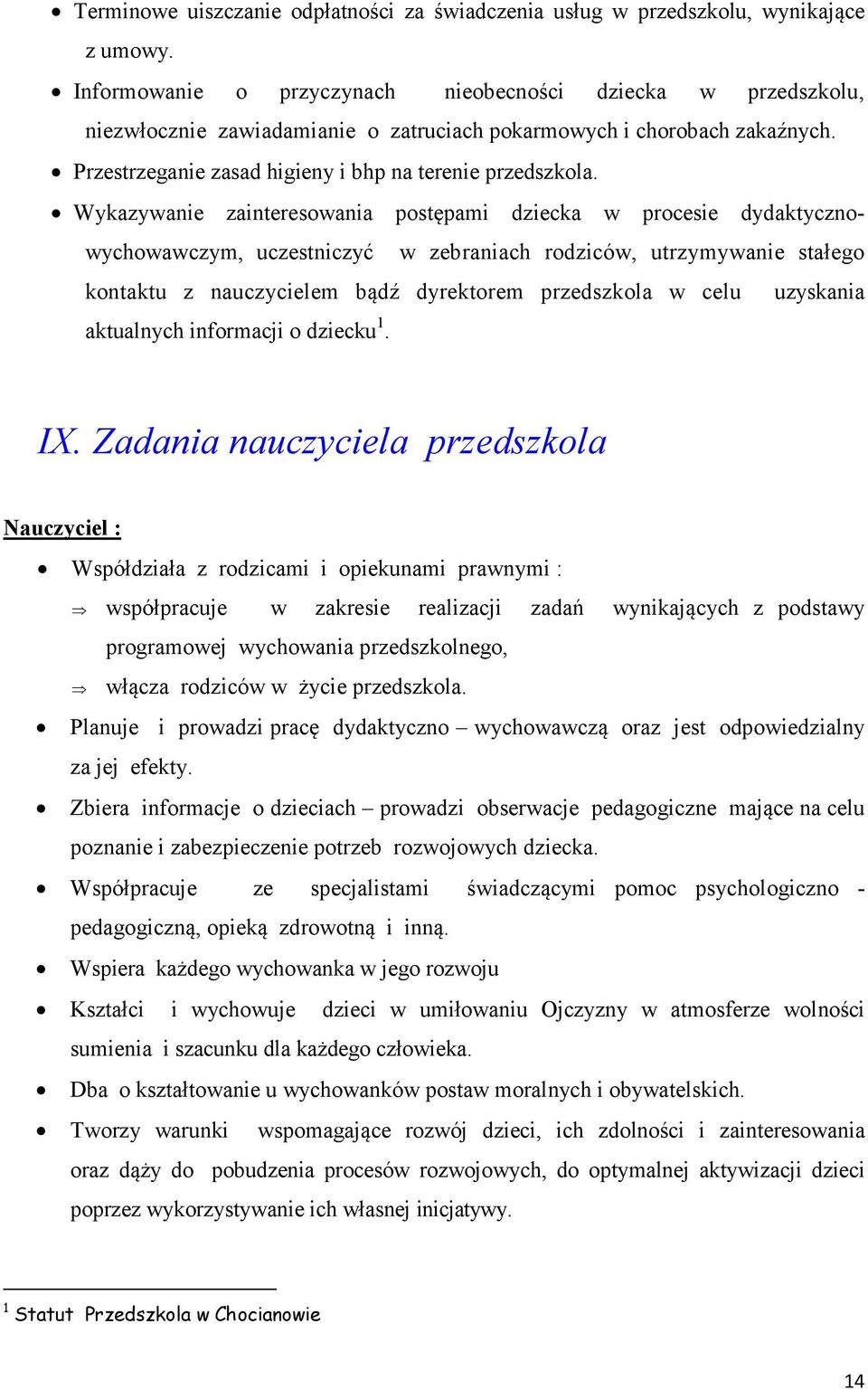 Wykazywanie zainteresowania postępami dziecka w procesie dydaktycznowychowawczym, uczestniczyć w zebraniach rodziców, utrzymywanie stałego kontaktu z nauczycielem bądź dyrektorem przedszkola w celu