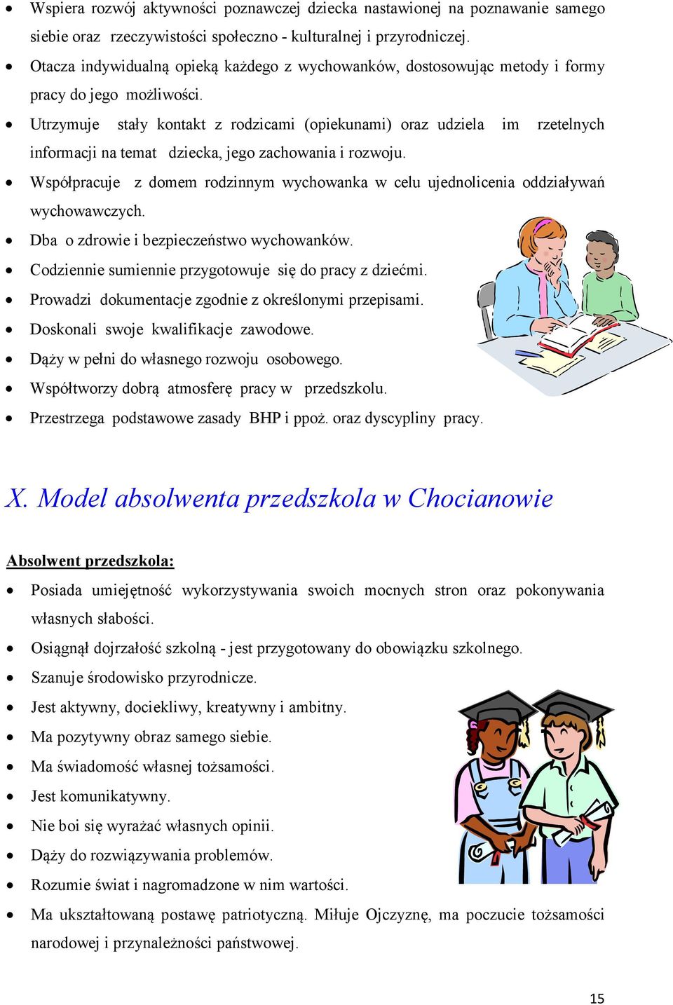 Utrzymuje stały kontakt z rodzicami (opiekunami) oraz udziela im rzetelnych informacji na temat dziecka, jego zachowania i rozwoju.