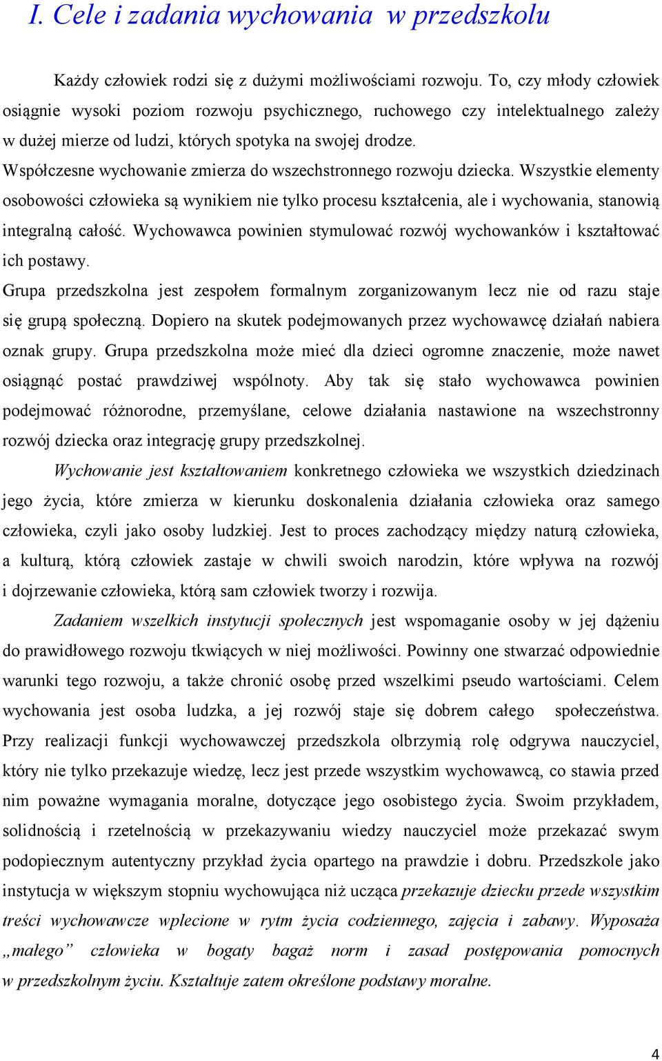 Współczesne wychowanie zmierza do wszechstronnego rozwoju dziecka. Wszystkie elementy osobowości człowieka są wynikiem nie tylko procesu kształcenia, ale i wychowania, stanowią integralną całość.