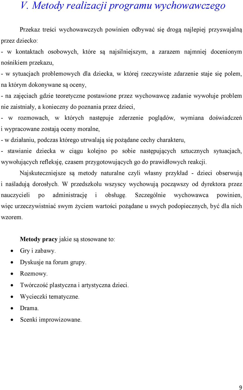 postawione przez wychowawcę zadanie wywołuje problem nie zaistniały, a konieczny do poznania przez dzieci, - w rozmowach, w których następuje zderzenie poglądów, wymiana doświadczeń i wypracowane