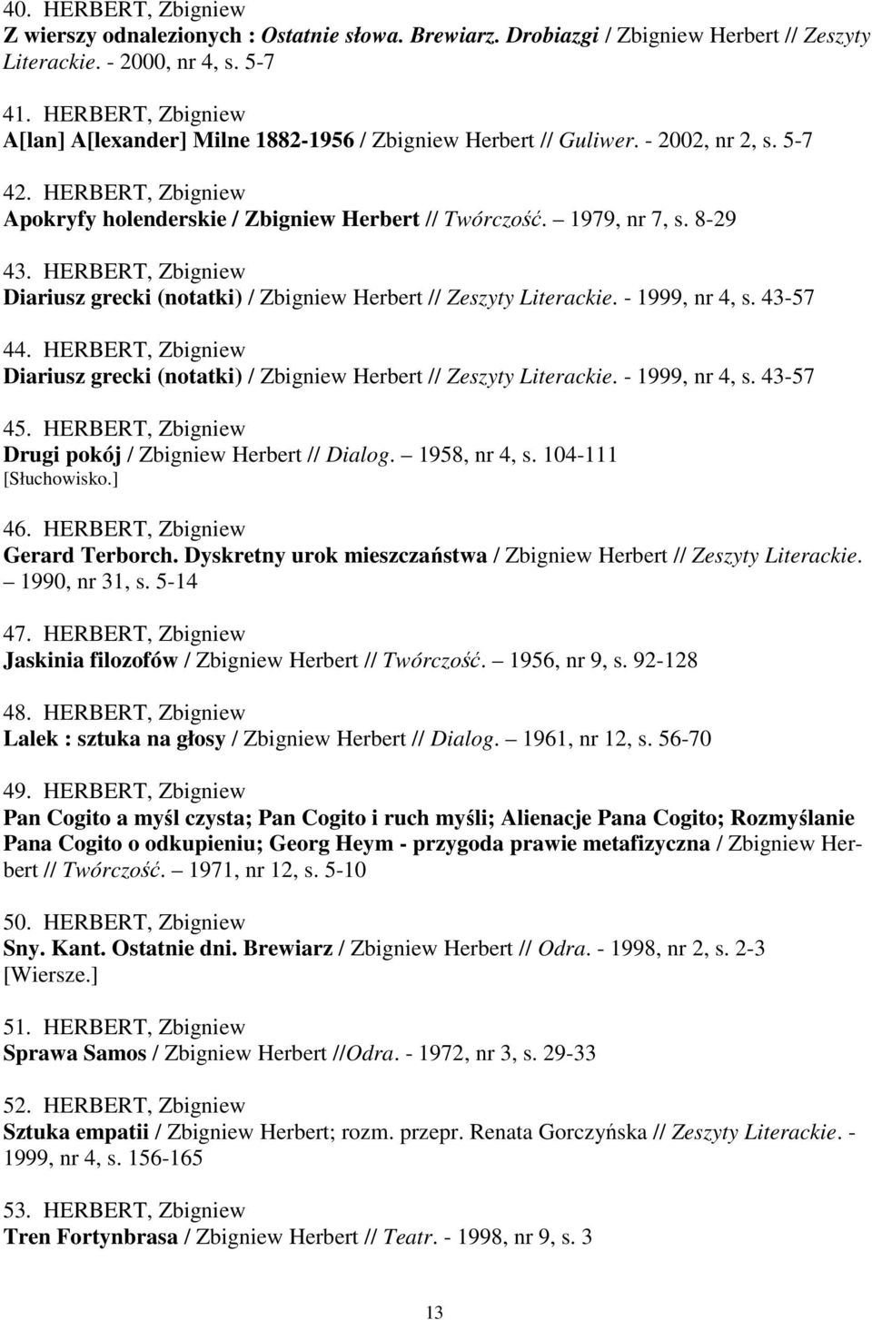 8-29 43. HERBERT, Zbigniew Diariusz grecki (notatki) / Zbigniew Herbert // Zeszyty Literackie. - 1999, nr 4, s. 43-57 44.