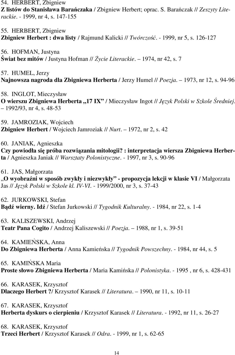 HUMEL, Jerzy Najnowsza nagroda dla Zbigniewa Herberta / Jerzy Humel // Poezja. 1973, nr 12, s. 94-96 58.