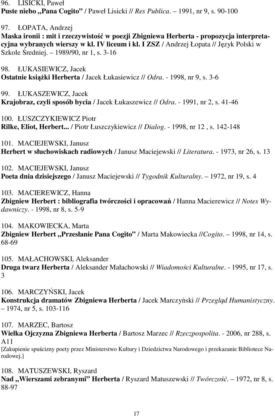 I ZSZ / Andrzej Łopata // Język Polski w Szkole Średniej. 1989/90, nr 1, s. 3-16 98. ŁUKASIEWICZ, Jacek Ostatnie książki Herberta / Jacek Łukasiewicz // Odra. - 1998, nr 9, s. 3-6 99.