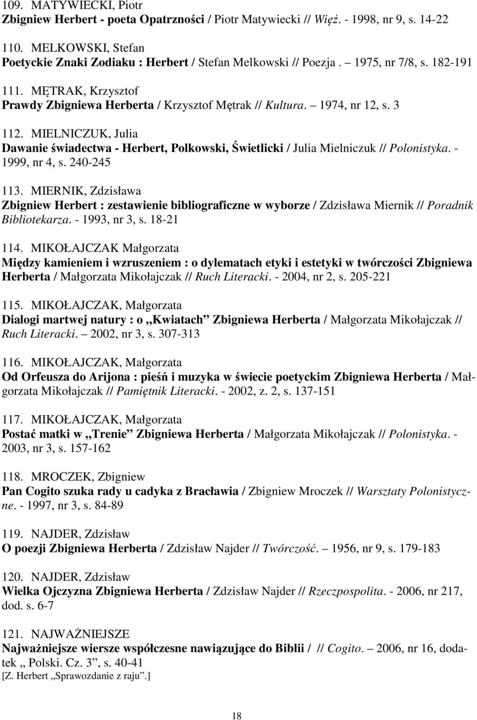 MIELNICZUK, Julia Dawanie świadectwa - Herbert, Polkowski, Świetlicki / Julia Mielniczuk // Polonistyka. - 1999, nr 4, s. 240-245 113.