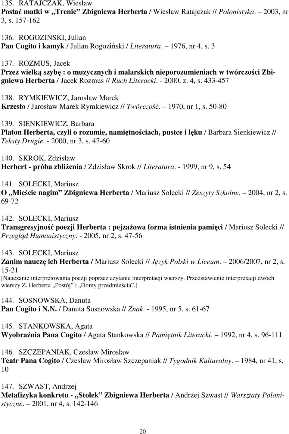 RYMKIEWICZ, Jarosław Marek Krzesło / Jarosław Marek Rymkiewicz // Twórczość. 1970, nr 1, s. 50-80 139.
